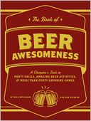 The Book of Beer Awesomeness: A Champion's Guide to Amazing Beer Activities, Party Skills
