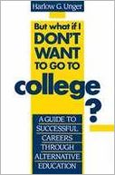But What if I Don't Want to Go to College?: A Guide to Successful Careers through Alternative Education
