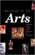 Dictionary of the Arts: Movements, Terms, People: From Ancient Art to World Music