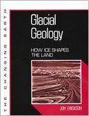 Glacial Geology: How Ice Shapes the Land