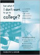 But What if I Don't Want to Go to College?: A Guide to Success through Alternative Education