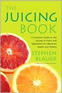 The Juicing Book: A Complete Guide to the Juicing of Fruits and Vegetables for Maximum Health
