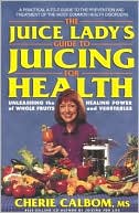 The Juice Lady'sTM Guide to Juicing for Health: and Vegetables