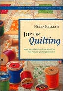 Helen Kelley's Joy of Quilting: More Wit and Wisdom from America's Most Popular Quilting Columnist