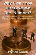 Why Can't You Just Give Me the Number?: An Executive's Guide to Using Probabilistic Thinking to Manage Risk and to make Better Decisions
