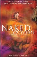 Naked Chocolate: The Astonishing Truth about the World's Greatest Food