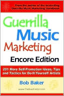 Guerrilla Music Marketing, Encore Edition: 201 More Self-Promotion Ideas, Tips and Tactics for Do-It-Yourself Artists