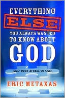 Everything Else You Always Wanted to Know about God (but Were Afraid to Ask)