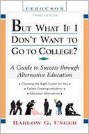 But What If I Don't Want to Go to College? : A Guide to Success Through Alternative Education