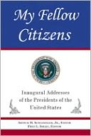 My Fellow Citizens: The Inaugural Addresses of the Presidents of the United States 1789-2005