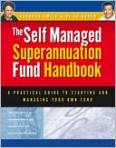 Self Managed Superannuation Fund Handbook: A Practical Guide to Starting and Managing Your Own Fund