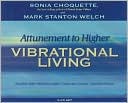 Attunement to Higher Vibrational Living: Heal Your Spirit, Meet Your Guides, Create Your Dreams, Live in the Present