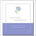 Your Stress-Free Wedding Planner: Experts' Best Secrets to Creating The Wedding Of Your Dreams