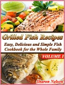 Grilled Fish Recipes: Easy, Delicious and Simple Fish Cookbook for the Whole Family Volume 1