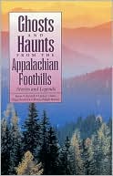 Ghosts And Haunts From The Appalachian Foothills: Stories and Legends