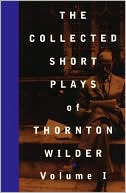 The Collected Short Plays of Thornton Wilder, Volume I