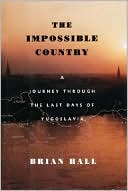 The Impossible Country: A Journey Through the Last Days of Yugoslavia