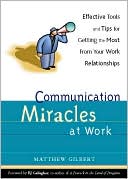 Communication Miracles at Work: Effective Tools and Tips for Getting the Most from Your Work Relationships