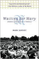 Waiting for Mary: America in Search of a Miracle