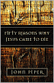 Fifty Reasons Why Jesus Came to Die