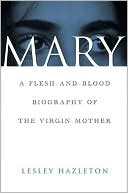 Mary: A Flesh-and-Blood Biography of the Virgin Mother