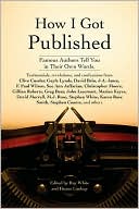 How I Got Published: Famous Authors Tell You in Their Own Words