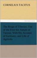 The Reign of Tiberius, Out of the First Six Annals of Tacitus, With His Account of Germany, and Life of Agricola