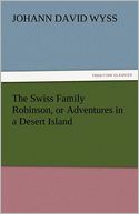 The Swiss Family Robinson, or Adventures in a Desert Island