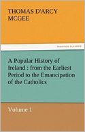 A Popular History of Ireland: from the Earliest Period to the Emancipation of the Catholics - Volume 1