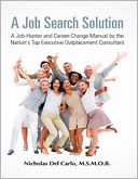 A Job Search Solution: A Job-Hunter and Career-Change Manual by the Nation's Top Executive Outplacement Consultant