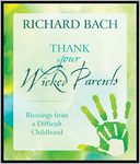 Thank Your Wicked Parents: Blessings from a Difficult Childhood