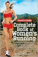 Runner's World Complete Book of Women's Running: The Best Advice to Get Started, Stay Motivated, Lose Weight, Run Injury-Free, Be Safe, and Train for Any Distance