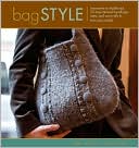 Bag Style: 20 Inspirational Handbags, Totes, and Carry-Alls to Knit and Crochet