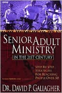 Senior Adult Ministry in the 21st Century: Step-by-Step Strategies for Reaching People Over 50