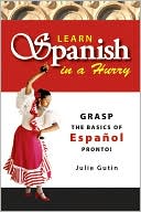 Learn Spanish In A Hurry: Grasp the Basics of Espanol Pronto!