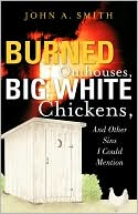 Burned Outhouses, Big White Chickens, And Other Sins I Could Mention