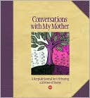 Conversations with My Mother: A Keepsake Journal for Celebrating a Lifetime of Stories