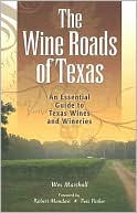 The Wine Roads of Texas: An Essential Guide to Texas Wines and Wineries