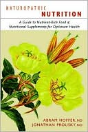 Naturopathic Nutrition: A Guide to Nutrient-Rich Food and Nutritional Supplements for Optimum Health