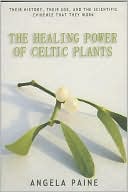 download Healing Power of Celtic Plants : Healing Herbs of the Ancient Celts and Their Druid Medicine Men book