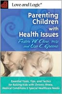 Parenting Children with Health Issues: Essential Tools, Tips, and Tactics for Raising Kids with Chronic Illness & Medical Conditions