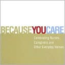 Because You Care: Celebrating Nurses, Caregivers and Other Everyday Heroes