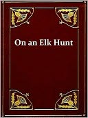 Letters on an Elk Hunt by a Woman Homesteader, & Letters of a Woman Homesteader [Illustrated]