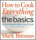 How to Cook Everything The Basics: All You Need to Make Great Food (with 1,000 Photos)