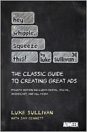 Hey, Whipple, Squeeze This: The Classic Guide to Creating Great Ads