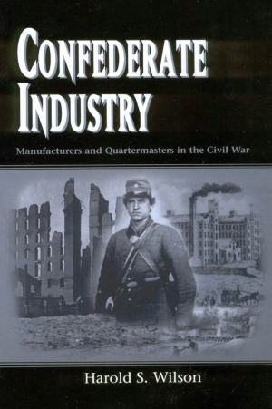 Confederate Industry: Manufacturers and Quartermasters in the Civil War