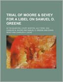 Trial of Moore & Sevey for a Libel on Samuel D. Greene; In the Municipal Court, Boston, July Term, 1833