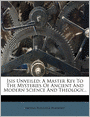 Isis Unveiled: A Master Key To The Mysteries Of Ancient And Modern Science And Theology...