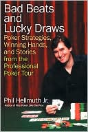Bad Beats and Lucky Draws: Poker Strategies, Winning Hands, and Stories from the Professional Poker Tour