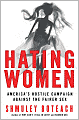 Hating Women: America's Hostile Campaign Against the Fairer Sex